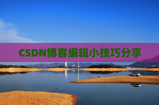 CSDN博客编辑小技巧分享
